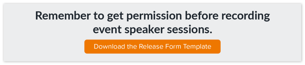 Download the Release Form template so you can get permission before recording event speaker sessions.