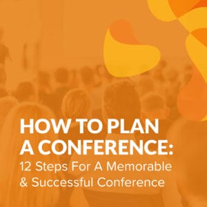 How to Plan a Conference: 12 Steps for a Memorable & Successful Conference