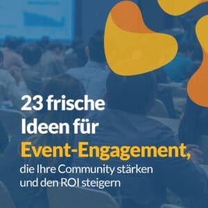 23 frische Ideen für Event-Engagement, die Ihre Community stärken und den ROI steigern